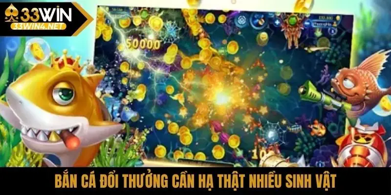 Bắn cá đổi thưởng cần hạ thật nhiều sinh vật