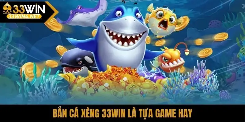 Bắn cá xèng 33Win là tựa game hay