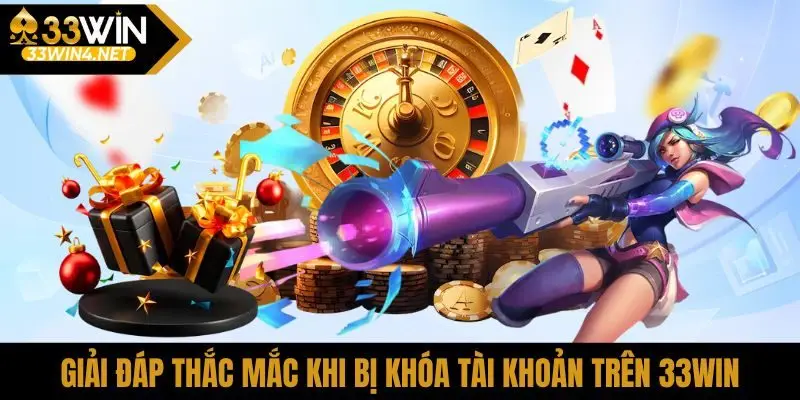 Giải đáp thắc mắc khi bị khóa tài khoản trên 33Win