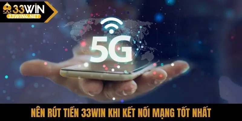Nên rút tiền 33Win khi kết nối mạng tốt nhất